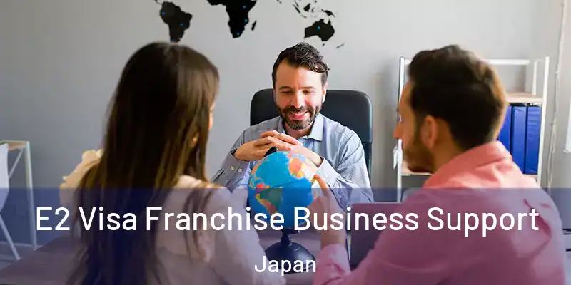 E2 Visa Franchise Business Support Japan