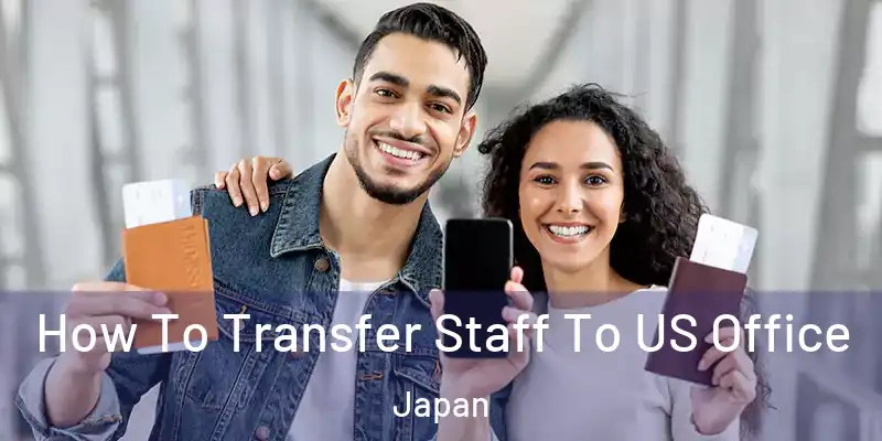 How To Transfer Staff To US Office Japan